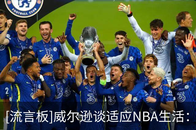 [流言板]威尔逊谈适应NBA生活：场上场下同样重要，必须做出明智选择